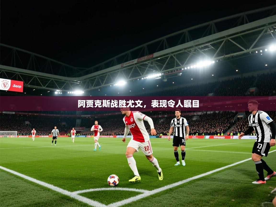 阿贾克斯战胜尤文，表现令人瞩目